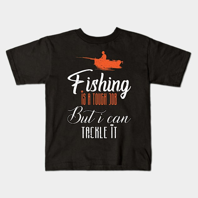 Fishing is a tough job but i can tackle it Kids T-Shirt by FatTize